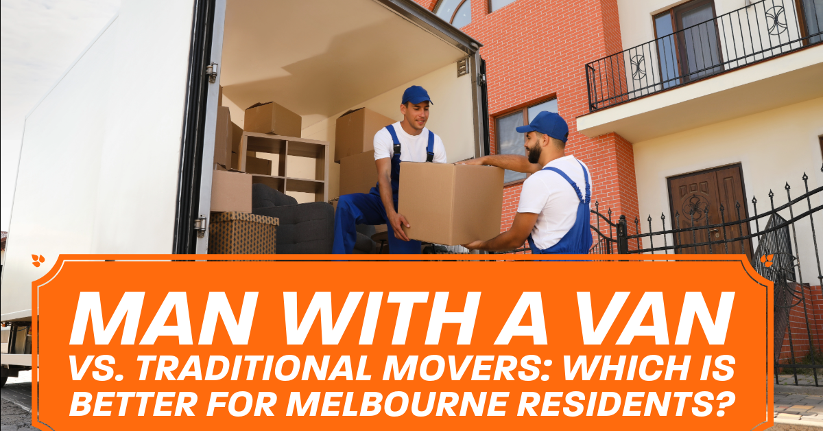 Man with a Van vs. Traditional Movers: Which is Better for Melbourne Residents?