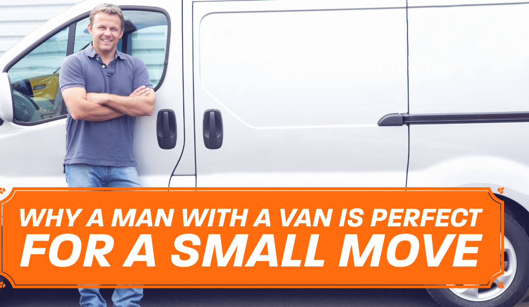 Why a Man with a Van is Perfect for a Small Move