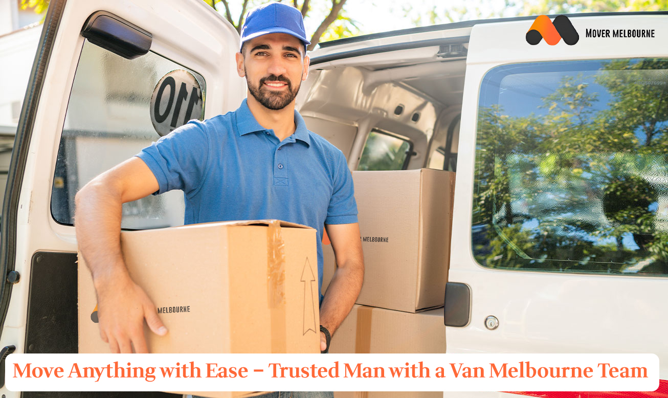 Move Anything with Ease – Trusted Man with a Van Melbourne Team