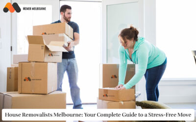 House Removalists Melbourne: Your Complete Guide to a Stress-Free Move