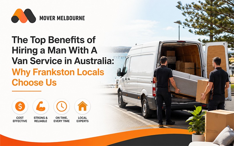 The Top Benefits of Hiring a Man With A Van Service in Australia: Why Frankston Locals Choose Us